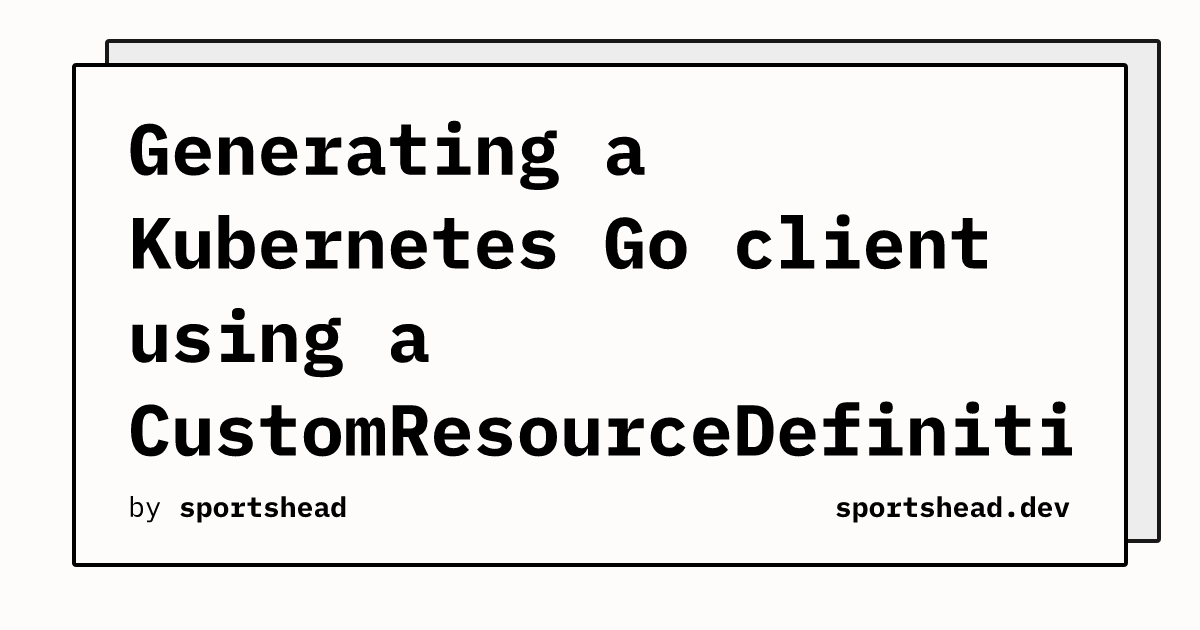 Generating a Go client using a CustomResourceDefinition (CRD)